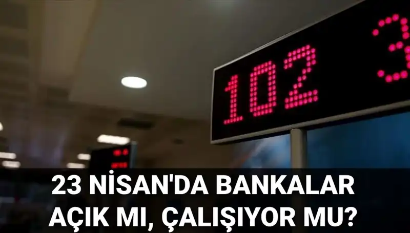 23 Nisan'da Bankalar Açık mı, Kapalı mı? Detaylı Analiz
