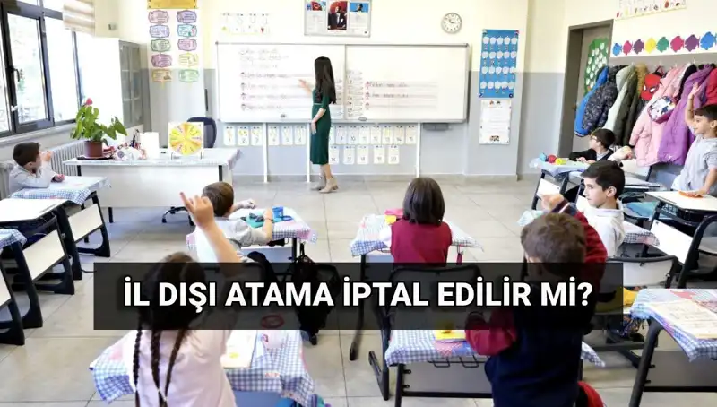 Öğretmenler Dikkat! İl Dışı Atama İptal Edilebilir mi?