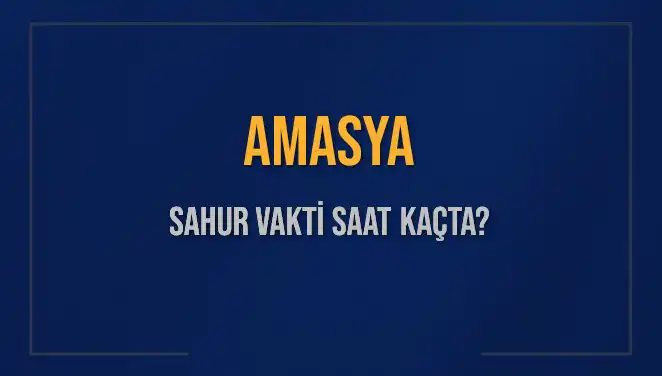 Amasya'da Sahur Vakti: 2025 Takvimiyle Güncel Saatler