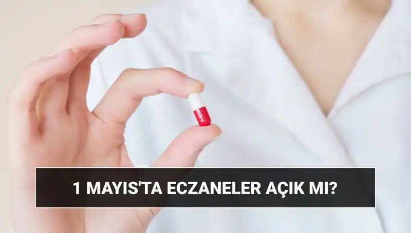 Eczaneler 1 Mayıs’ta Açık mı? Bugün Eczaneler Çalışacak mı?